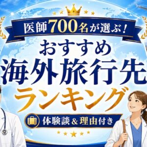 医師700名が選ぶ！おすすめ海外旅行先ランキング【体験談＆理由付き】