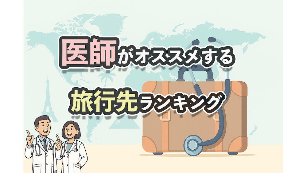 医師80名が選ぶ!おすすめ旅行先ランキング2025【体験談&理由付き】