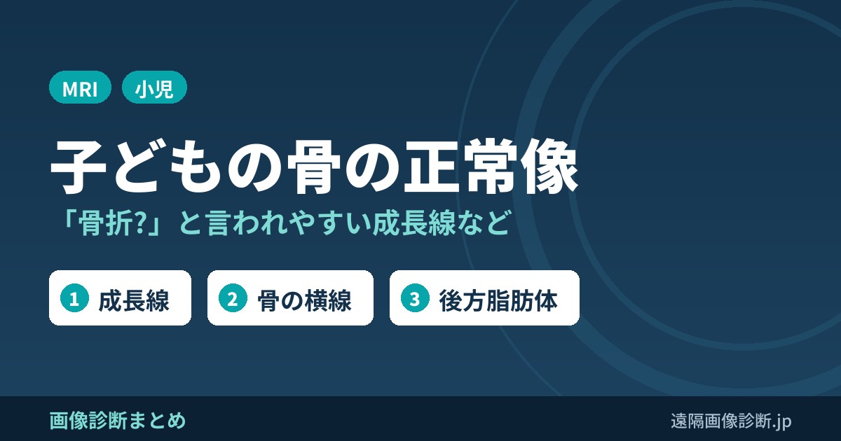 子どもの骨の正常像 「骨折?」と言われやすい成長線など