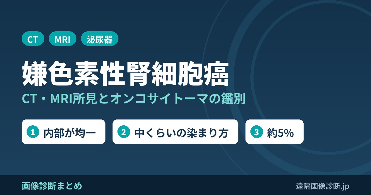 嫌色素性腎細胞癌(chromophobe RCC)のCT・MRI画像所見とオンコサイトーマとの鑑別