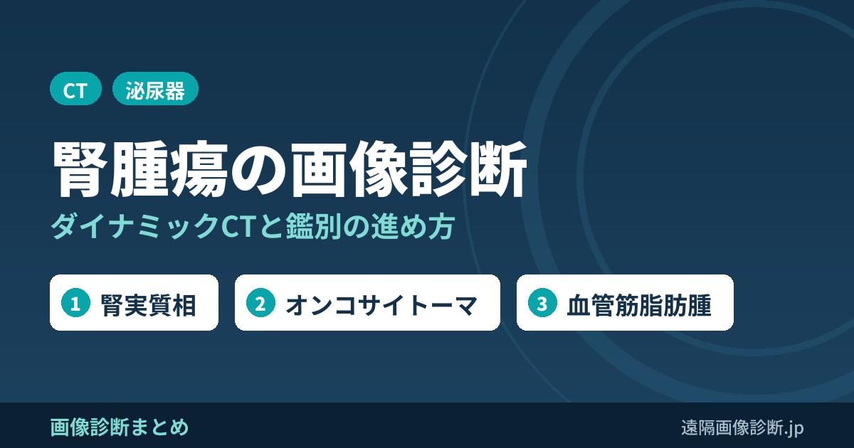 腎腫瘍の画像診断の進め方｜腎細胞癌・オンコサイトーマ・血管筋脂肪腫の鑑別とダイナミックCT(腎実質相)