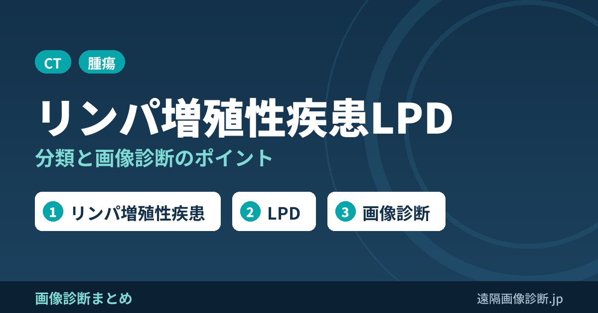 リンパ増殖性疾患の分類、画像診断(lymphoproliferative disorder:LPD)