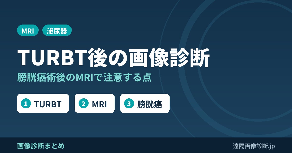 経尿道的膀胱腫瘍切除術(transurethral resection of bladder tumor:TURBT)後の画像診断、画像所見、膀胱癌術後
