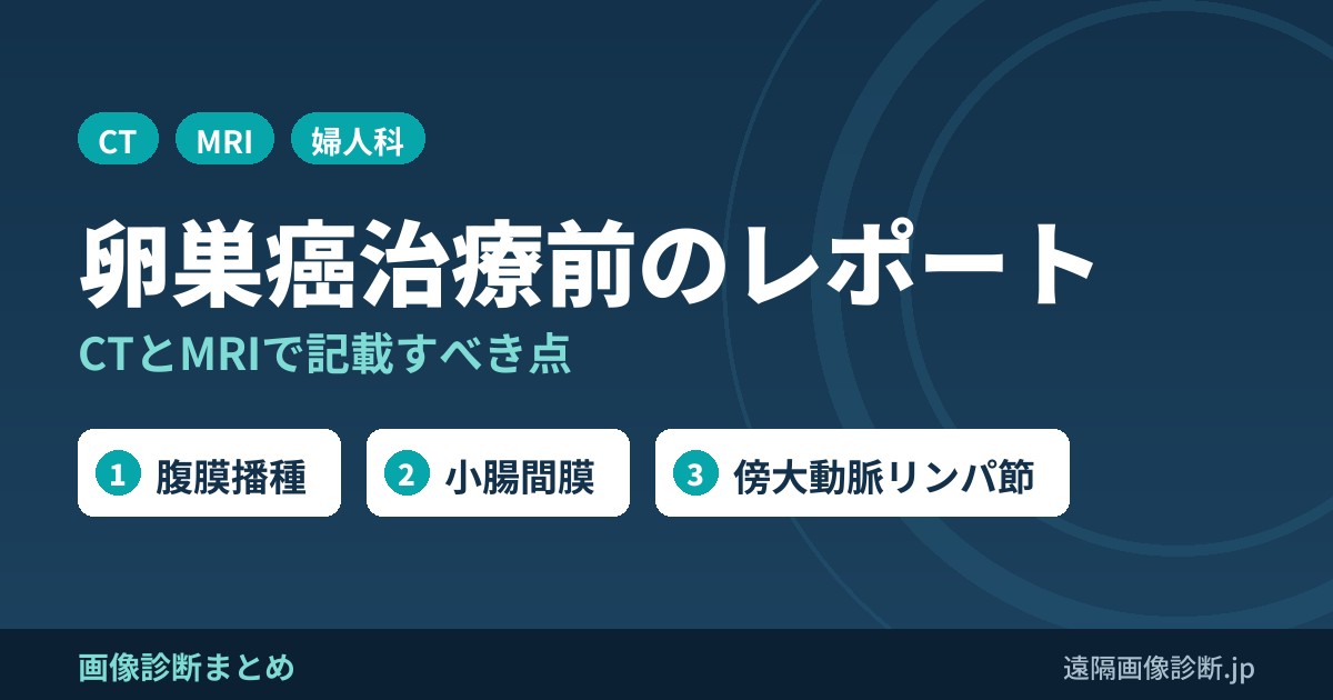 卵巣癌治療前CT/MRIレポートで記載すべき点のまとめ